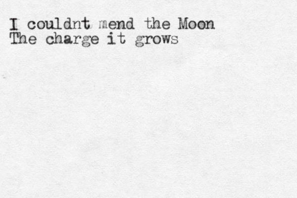 I couldnt mend the Moon The charge it grows
