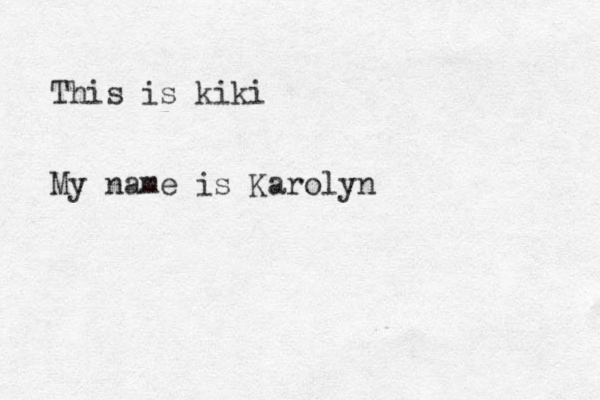 This is kiki My name is Karolyn 