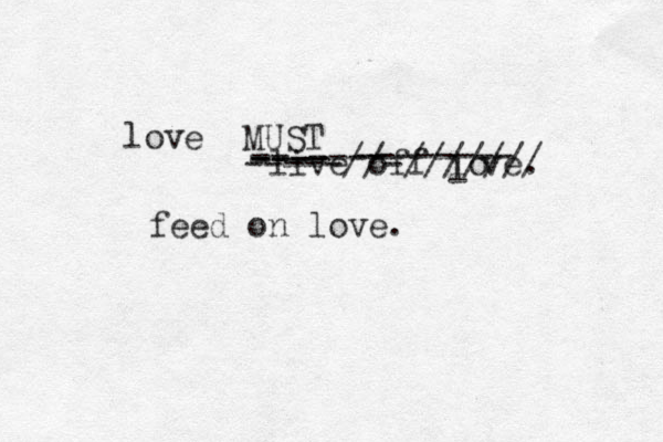 lov e MUST live off lo l ve. --- ---- -------- ---- -- -----//-/////// feed on love.