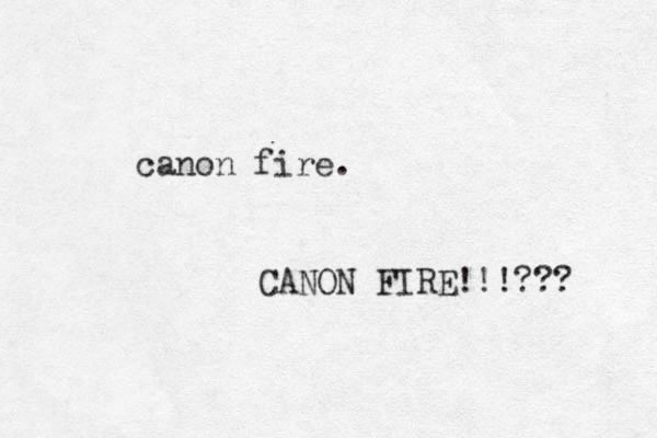 canon fire. CANON FIRE!!!??? 