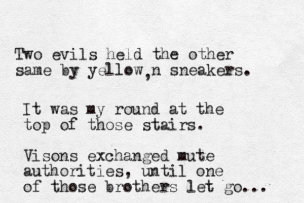 Two evils held the other same by yellow n sneakers. , It was my round at the top of those stairs. Visons exchanged mute authorities, until one of those brothers let go... 