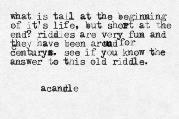 what is tall at the beginning of it's life, but short at the end? riddles are very fun and they have been aroud n u for c centurys. see if you know the answer to this old riddle. acand rl l le