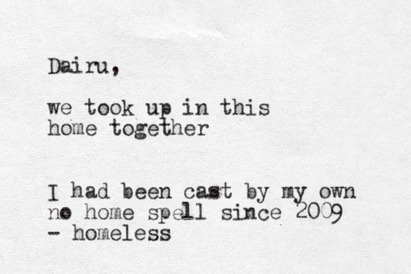 Dairu, we took up in this home together I had been cast by my own no home spell since 2009 - homeless