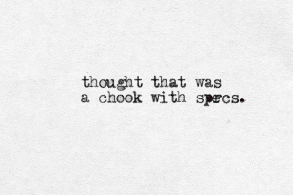 thought that was a chook with sprcs. e 