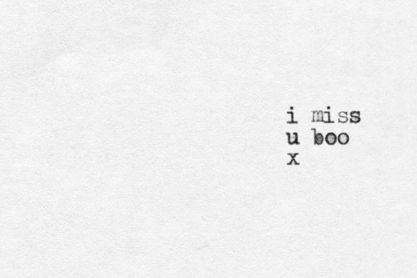 i miss u boo x