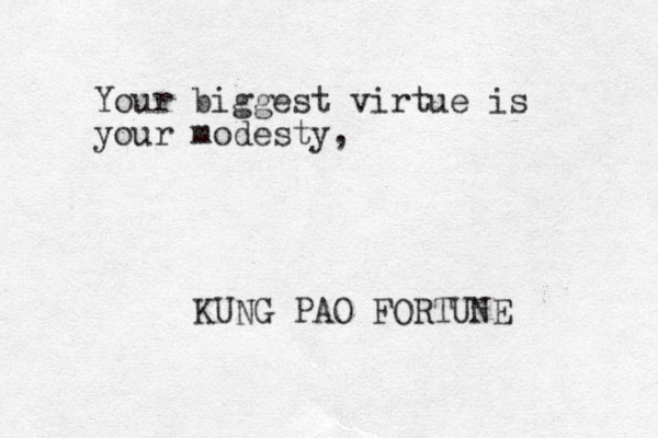 Your biggest virtue is your modesty, KUNG PAO FORTUNE 