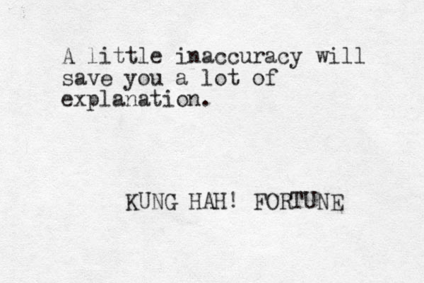 A little inaccuracy will save you a lot of explanation. KUNG HAH! FORTUNE 
