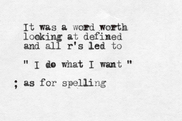 It was a word worth looking at defined and all r's led to " I do what I want " as for spelling ; 