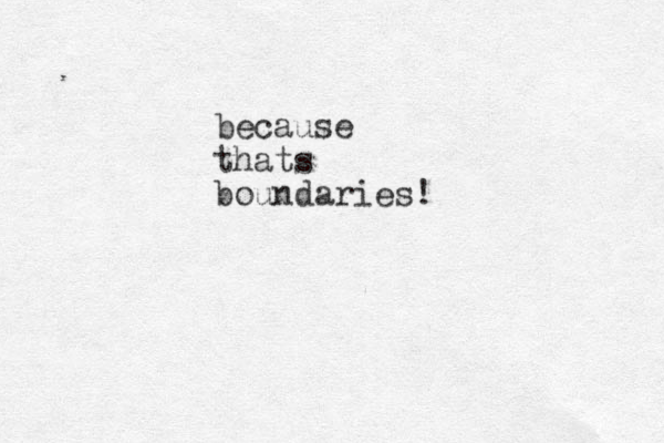 because thats boundaries!