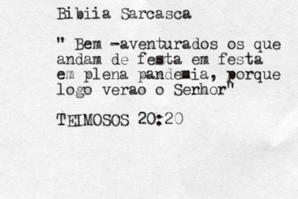 B ibiia Sarcasca " Bem -aventurados os que andam de festa em festa em plena pandemia, porque logo ver ao o Ser nhor" TEIMOSOS 20:20