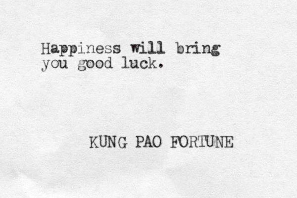 Happiness will bring you good luck. KUNG PAO FORTUNE 