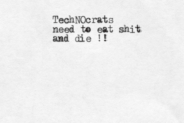 TechNOcrats need to eat shit and die !!