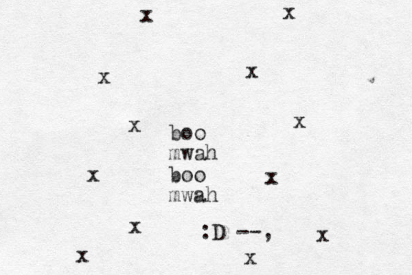 boo mwah boo mwah x x x x x x x x x x x x :D --,