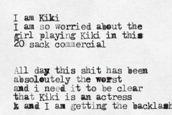 I am Kiki I am so worried about the girl playing Kiki in this 20 sack commercial All dau y y this shit has been absoloutely the worst and i need it to be clear that Kiki is an actress L x and I am getting the backlash 