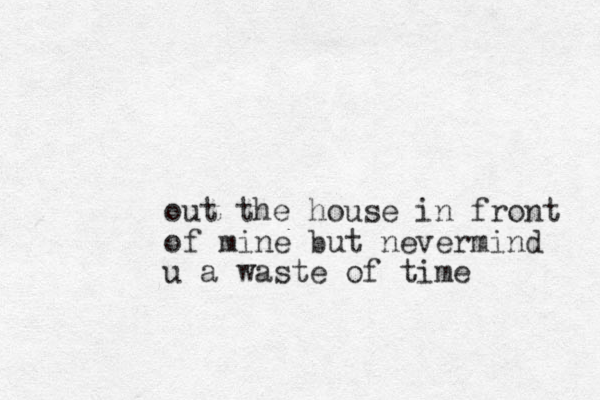 out the house in front of mine ut b nevermind u a waste of time