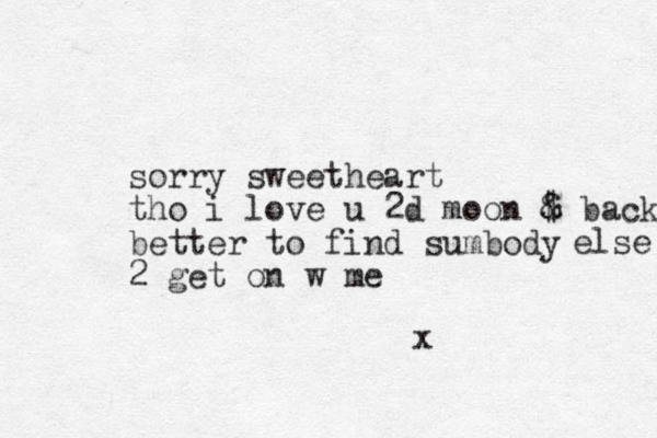 sorry sweetheart tho i love u 2d moon $ & back better to find sumbody 2 get on w me else x