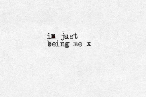im just being me x