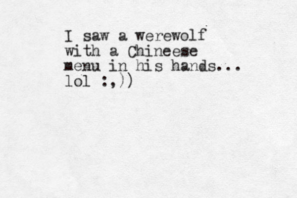 I saw a werewolf with a Chineese menu in his hands... lol :,))