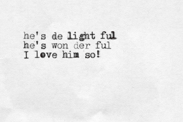he's de light ful he's won der ful I love him so! 
