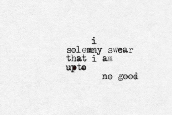i solemny swear that i am upto no good 