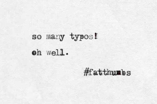so many typos! oh well. #fatthumbs 