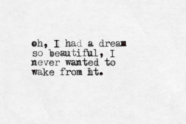 oh, I had a dream so beautiful, I never wanted to wake from h it. 