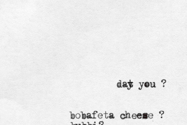 bubbi? bobafeta cheese ? day t you ? 