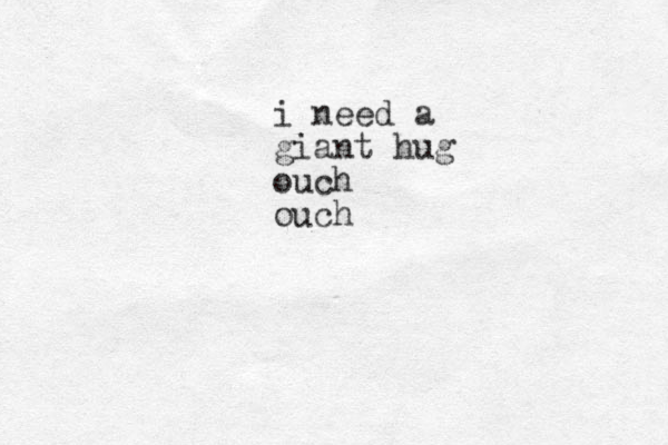 i need a giant hug ouch ouch
