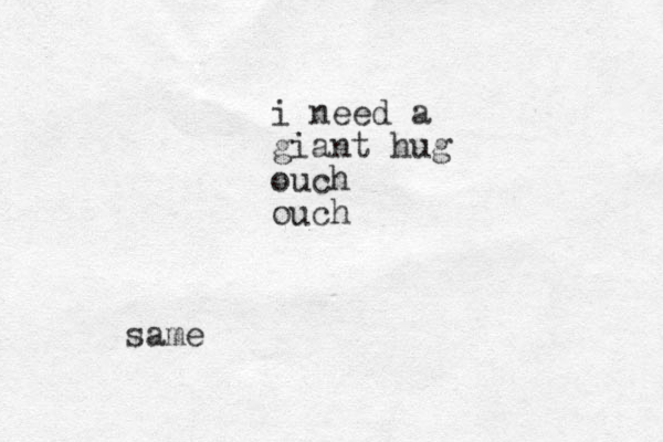 i need a giant hug ouch ouch same