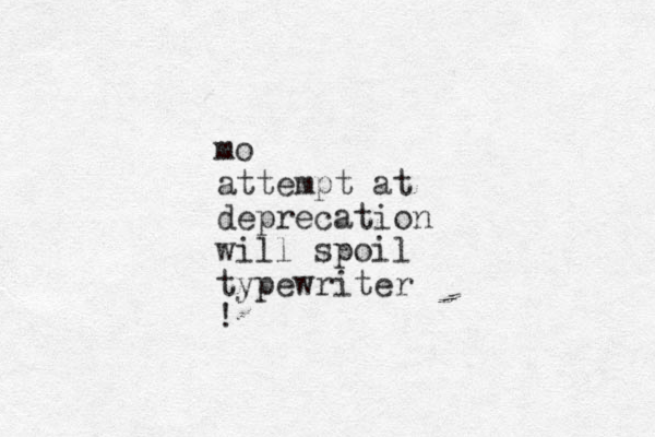 m o attempt at deprecation will spoil typewriter !