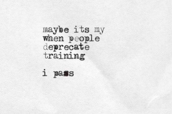 maybe its my when people deprecate training i pass