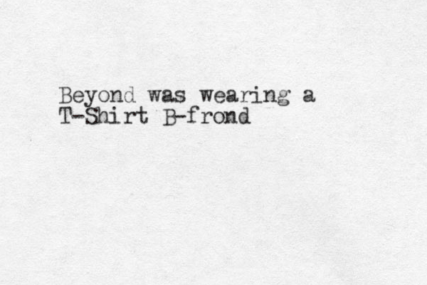 Beyond was wearing a T-Shirt B-frond 