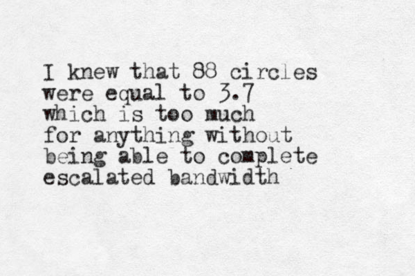 I knew that 88 circles were equal to 3.7 which is too much for anything without being able to complete escalated bandwidth 