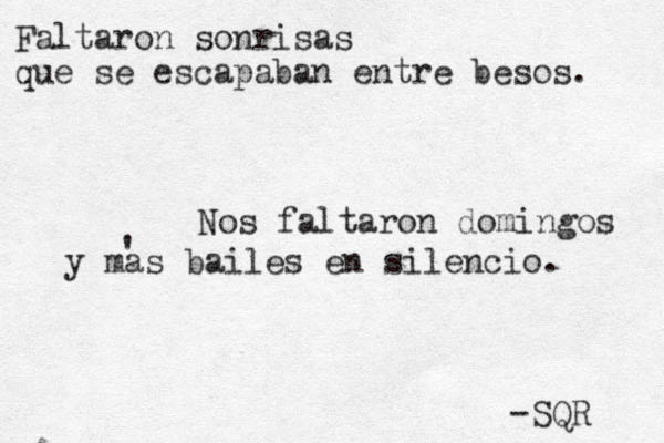 Faltaron sonrisas que se escapaban entre besos. Nos faltaron domingos y mas bailes en silencio. -SQR '
