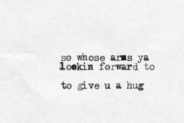 so whose arms ya lookin forward to to give u a hug