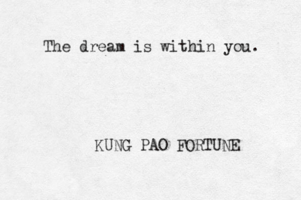 The dream is within you. KUNG PAO FORTUNE 