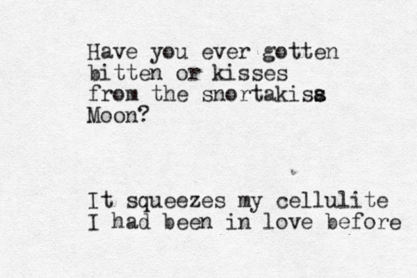 Have you ever gotten bitten or kisses from the snortakisa s s Moon? It squeezes my cellulite I had been in love before 