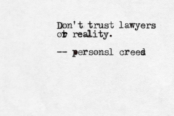 Don't trust lawyers ot r r reality. -- personsl crees d