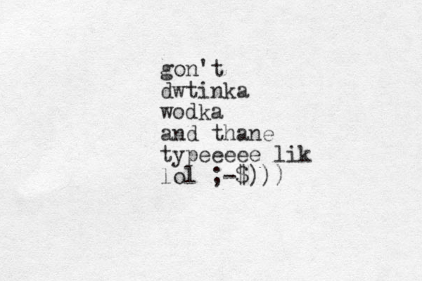 gon't dwtinka wodka and thane typeeeee lik lol ;-$)))