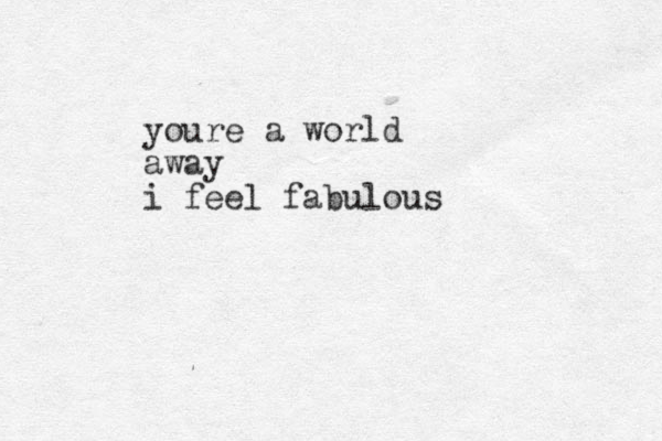 youre a world away i feel fabulous 