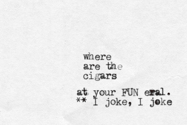 where are the cigars at your FUN eral. ** I joke, I joke 