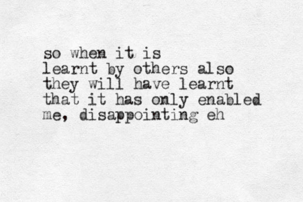 so when it is learnt by others also they will have learnt that it has only enabled me , disappointing eh