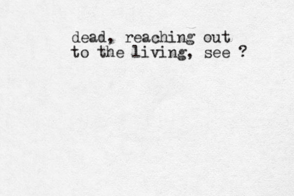 dead, reaching out to the living, see ? 