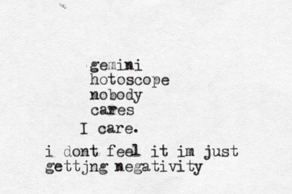 gemini hotoscope nobody cares I care. i dont feel it im just gettjng negativity