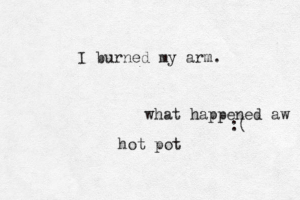 I burned my arm. :( what happened aw hot pot 