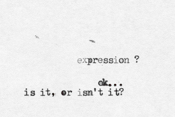 expression ? ok is it, or isn't it? ... 