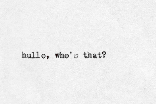 hullo, who's that?