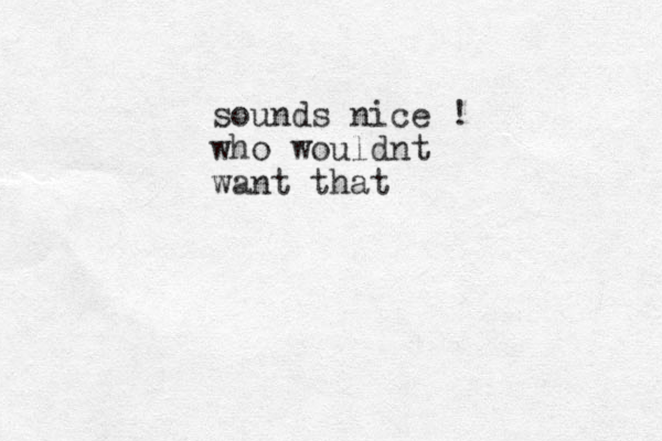 sounds nice ! who wouldnt want that