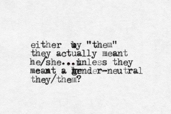 either u by "them" they actually meant he/she... inless u they meant a tr hender- g g neutral they/them? 