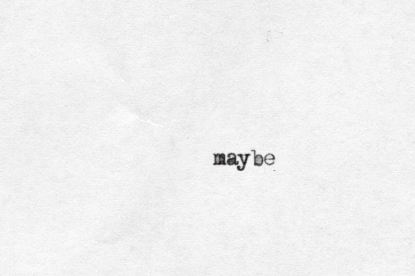 maybe